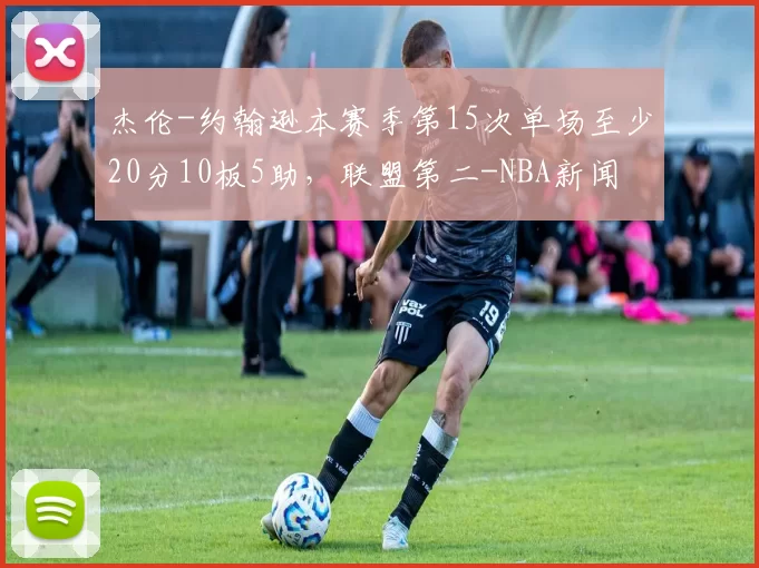 杰伦-约翰逊本赛季第15次单场至少20分10板5助，联盟第二-NBA新闻