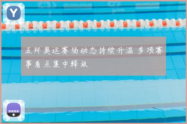 五环奥运赛场动态持续升温 多项赛事看点集中释放