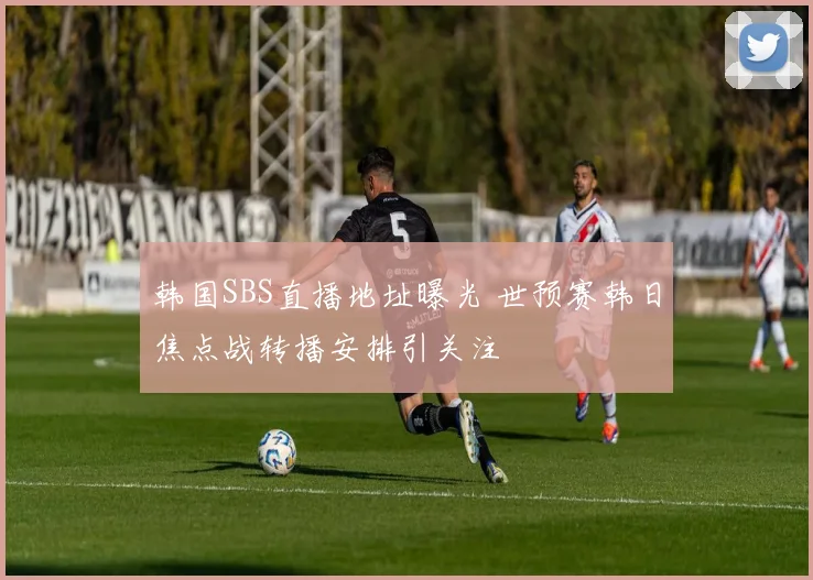 韩国SBS直播地址曝光 世预赛韩日焦点战转播安排引关注